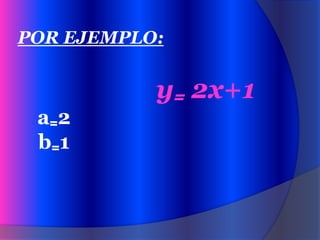 POR EJEMPLO:y₌ 2x+1a₌2    b₌1
