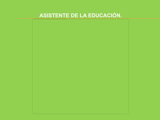 ASISTENTE DE LA EDUCACIÓN.
 