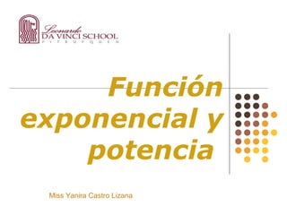 Función
exponencial y
potencia
Miss Yanira Castro Lizana
 