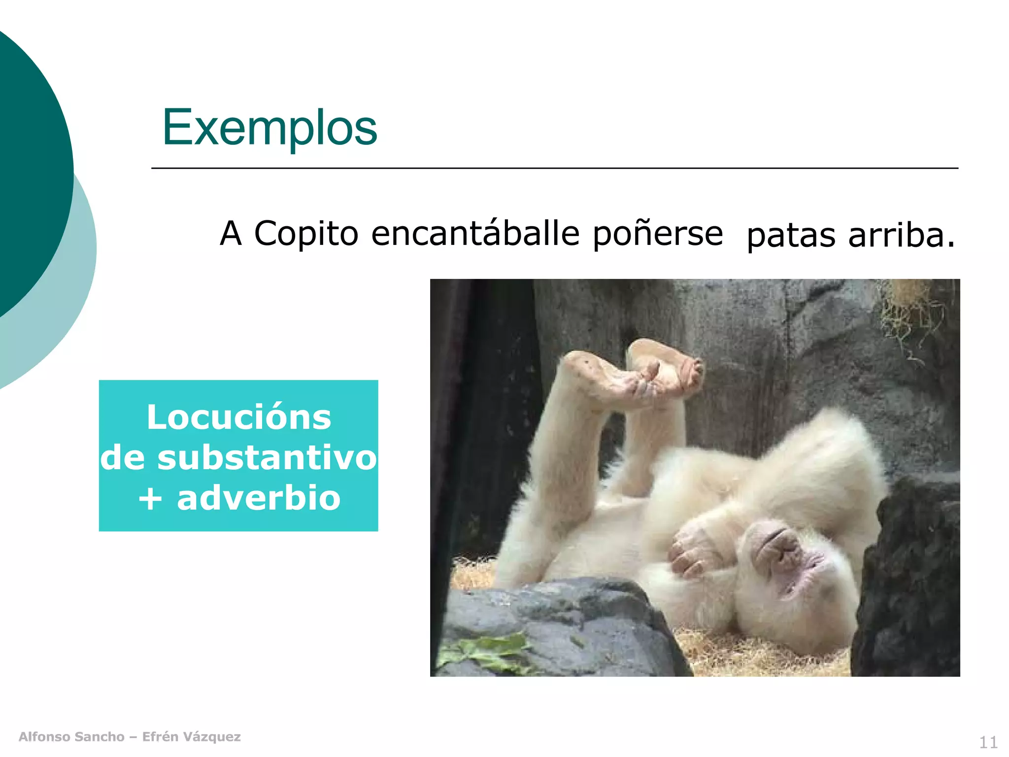 Exemplos A Copito encantáballe poñerse Locucións de substantivo + adverbio patas arriba. 