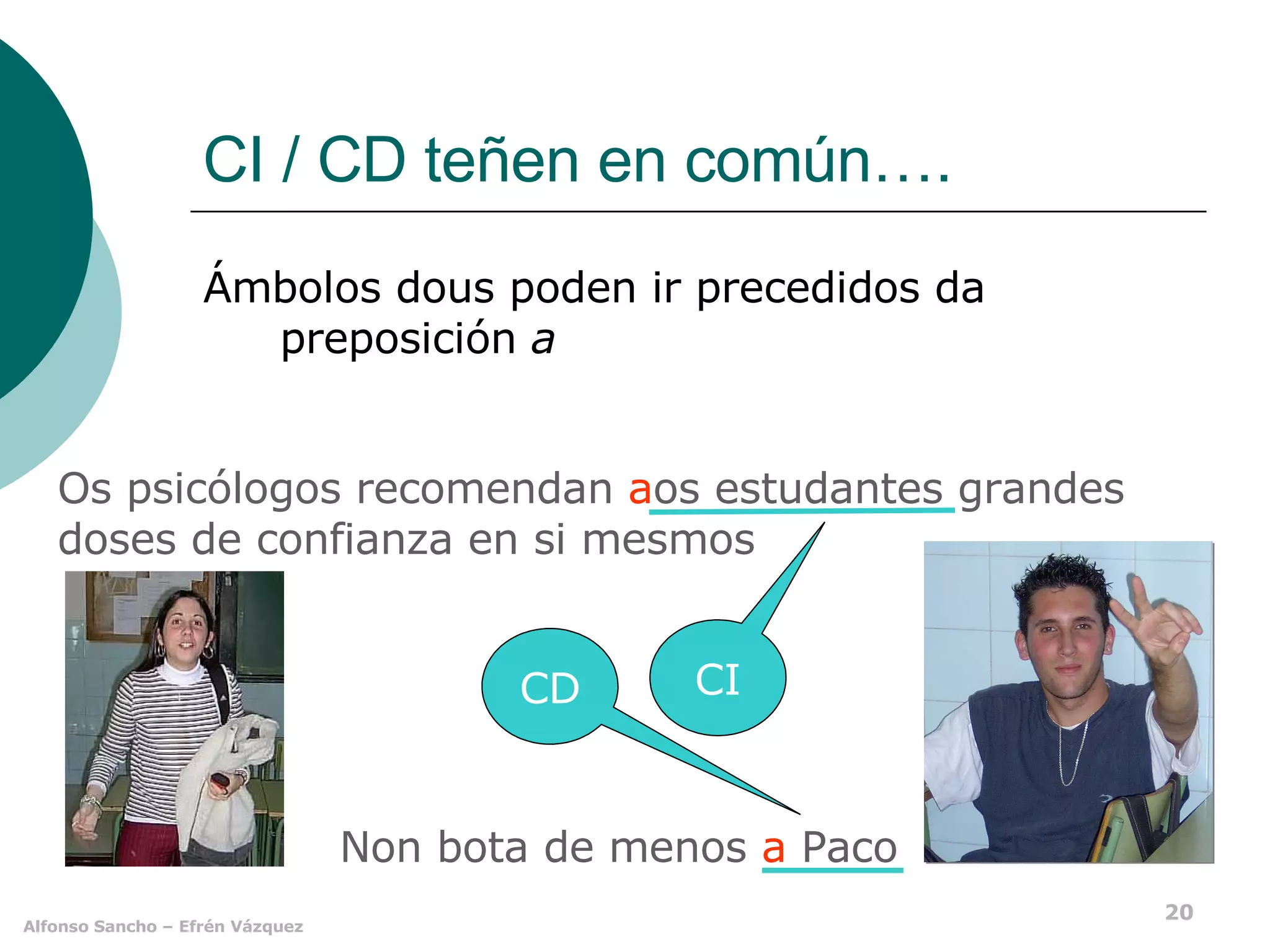 CI / CD teñen en común…. Ámbolos dous poden ir precedidos da preposición  a Non bota de menos  a  Paco Os psicólogos recomendan  a os estudantes grandes doses de confianza en si mesmos CI CD 