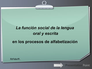 La función social de la lengua
             oral y escrita

 en los procesos de alfabetización



RrFélixπ.

                       Ihr Logo
 