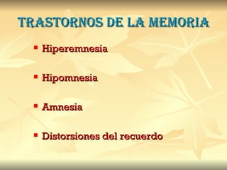 Trastornos de la memoria Hiperemnesia Hipomnesia Amnesia Distorsiones del recuerdo 