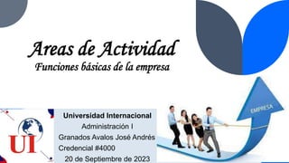 Areas de Actividad
Funciones básicas de la empresa
Universidad Internacional
Administración I
Granados Avalos José Andrés
Credencial #4000
20 de Septiembre de 2023
 