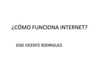 JOSE VICENTE RODRIGUEZ. ¿CÓMO FUNCIONA INTERNET? 
