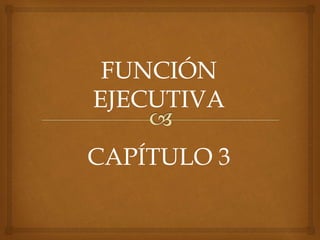FUNCIÓN
EJECUTIVA
CAPÍTULO 3
 
