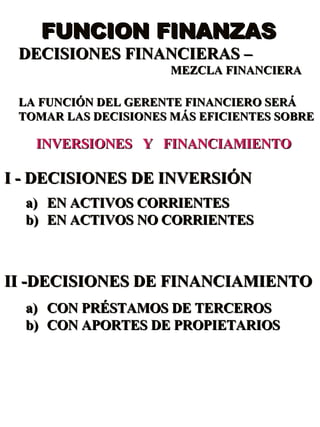 FUNCION FINANZAS  DECISIONES FINANCIERAS – MEZCLA FINANCIERA LA FUNCIÓN DEL GERENTE FINANCIERO SERÁ TOMAR LAS DECISIONES M...