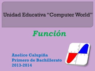 Función
Anelice Calupiña
Primero de Bachillerato
2013-2014
 