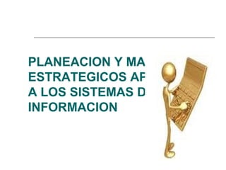 PLANEACION Y MAPAS
ESTRATEGICOS APLICADOS
A LOS SISTEMAS DE
INFORMACION
 