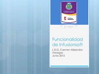 Funcionalidad
de Infusionsoft
L.D.G. Carmen Alejandra
Venegas
Junio 2015
 