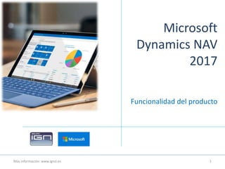 Microsoft
Dynamics NAV
2017
Más información: www.ignsl.es 1
Funcionalidad del producto
 
