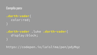 Compila para:
.darth-vader{
color:red;
}
.darth-vader .luke .darth-vader{
display:block;
}
https://codepen.io/laislima/pen/pdyMqz
 