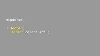 Compila para:
p.footer{
border-color: #ff3;
}
 