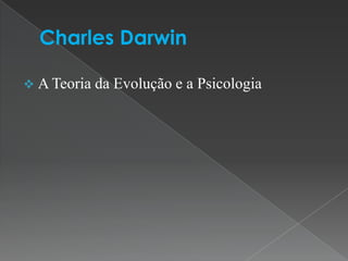  A Teoria   da Evolução e a Psicologia
 
