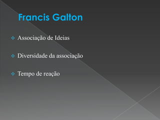    Associação de Ideias

   Diversidade da associação

   Tempo de reação
 