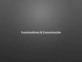 Funcionalismo & Comunicación
Diego Iván Quevedo García
Paola Acevedo Bustos
 