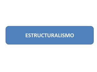 ESTRUCTURALISMO
 