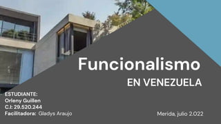 Funcionalismo
EN VENEZUELA
ESTUDIANTE:
Orleny Guillen
C.I: 29.520.244
Facilitadora: Gladys Araujo


Merida, julio 2.022
 