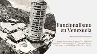 Funcionalismo

en Venezuela
Autora: Mariangeles Urdaneta. C.I. 29520980
Instituto Universitario Politécnico Santiago Mariño.
Historia de la Arquitectura IV. Extensión Mérida.
 