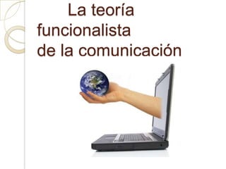 La teoría funcionalista                 de la comunicación  