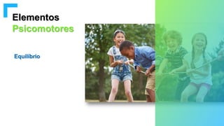 Elementos
Psicomotores
Equilíbrio
 