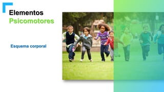 Elementos
Psicomotores
Esquema corporal
 