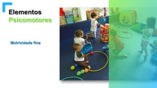Elementos
Psicomotores
Motricidade fina
 