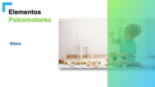 Elementos
Psicomotores
Ritmo
 