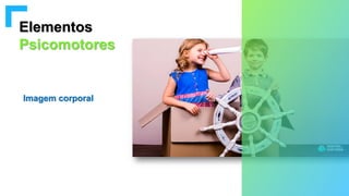 Elementos
Psicomotores
Imagem corporal
 