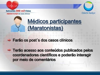 Médicos participantes(Maratonistas)Farão os post´s dos casos clínicosTerão acesso aos conteúdos publicados pelos coordenadores científicos e poderão interagir por meio de comentários