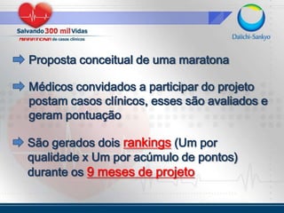 Proposta conceitual de uma maratonaMédicos convidados a participar do projeto postam casos clínicos, esses são avaliados e geram pontuaçãoSão gerados dois rankings (Um por qualidade x Um por acúmulo de pontos) durante os 9 meses de projeto