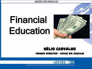 AIESEC in São Carlos – Discovery Days – 2010.2AIESEC EM ARACAJU
Financial
Education
Hélio Carvalho
Finance Director – AIESEC em Aracaju
 