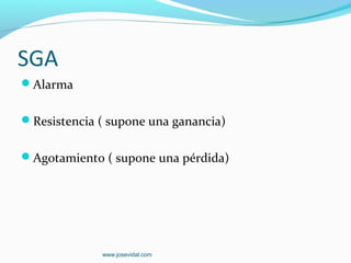 SGA
Alarma


Resistencia ( supone una ganancia)


Agotamiento ( supone una pérdida)




             www.josevidal.com
 
