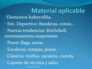 • Elementos   halterofilia.
• Ent. Deportivo: Banderas, conos…
• Nuevas tendencias: Kettlebell,
entrenamiento suspensión.
• Power Bags, sacos.
• Escaleras, rampas, pistas.
• Clásicos: Anillas, escalera, cuerda.
• Cajones de técnica y salto.
            www.josevidal.com
 