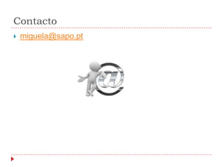 Contacto
   miguela@sapo.pt
 