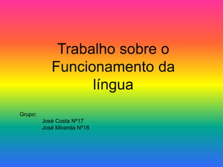 Trabalho sobre o Funcionamento da língua Grupo: 	José Costa Nº17 	José Miranda Nº18 