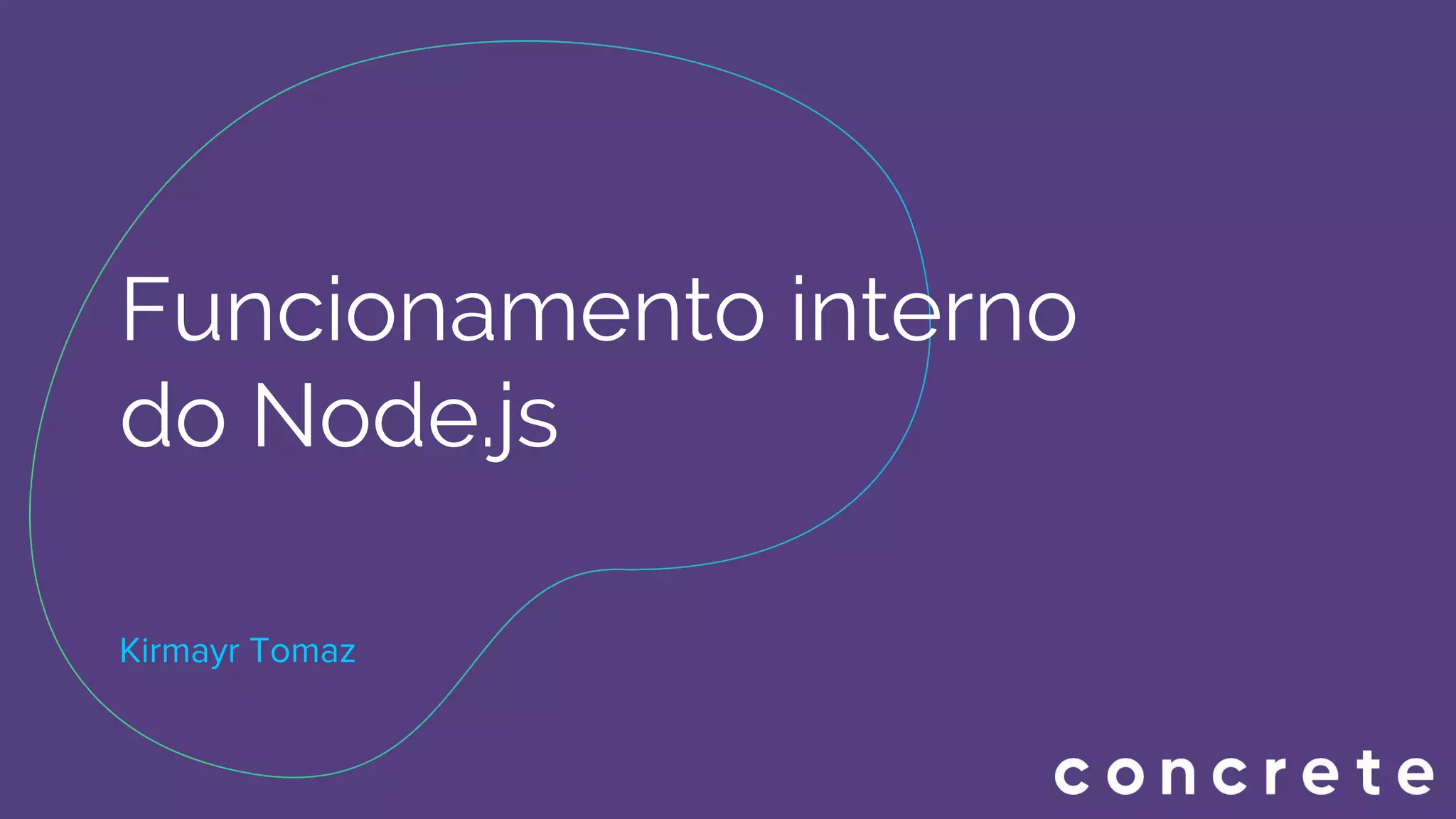 Funcionamento interno
do Node.js
Kirmayr Tomaz
 