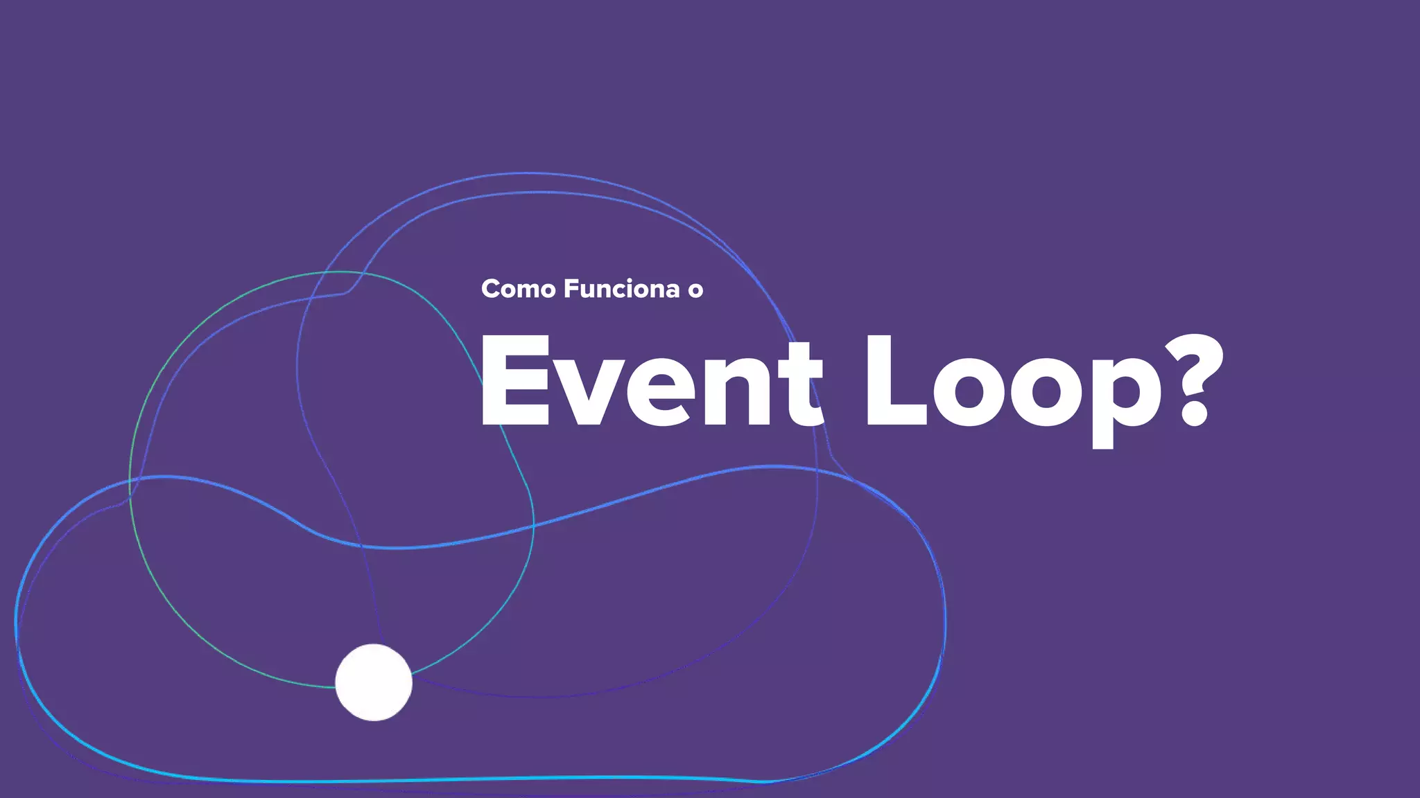 Event Loop?
Como Funciona o
 