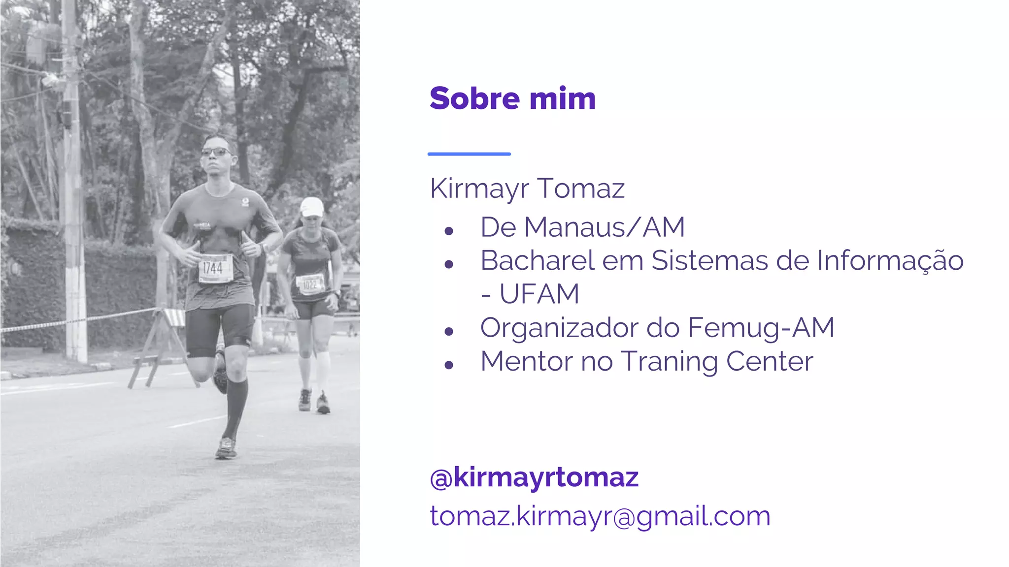 Sobre mim
Kirmayr Tomaz
● De Manaus/AM
● Bacharel em Sistemas de Informação
- UFAM
● Organizador do Femug-AM
● Mentor no Traning Center
@kirmayrtomaz
tomaz.kirmayr@gmail.com
 