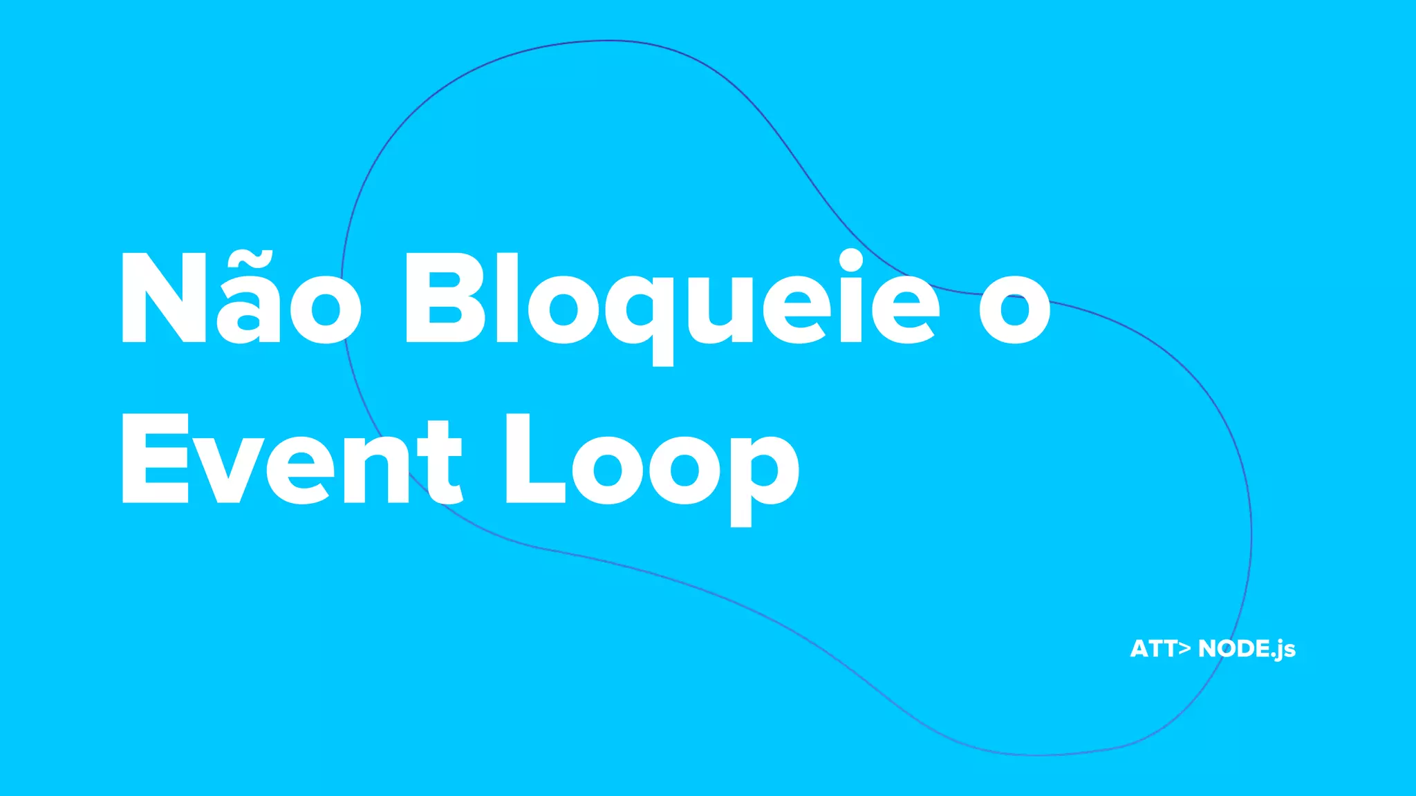 Não Bloqueie o
Event Loop
ATT> NODE.js
 