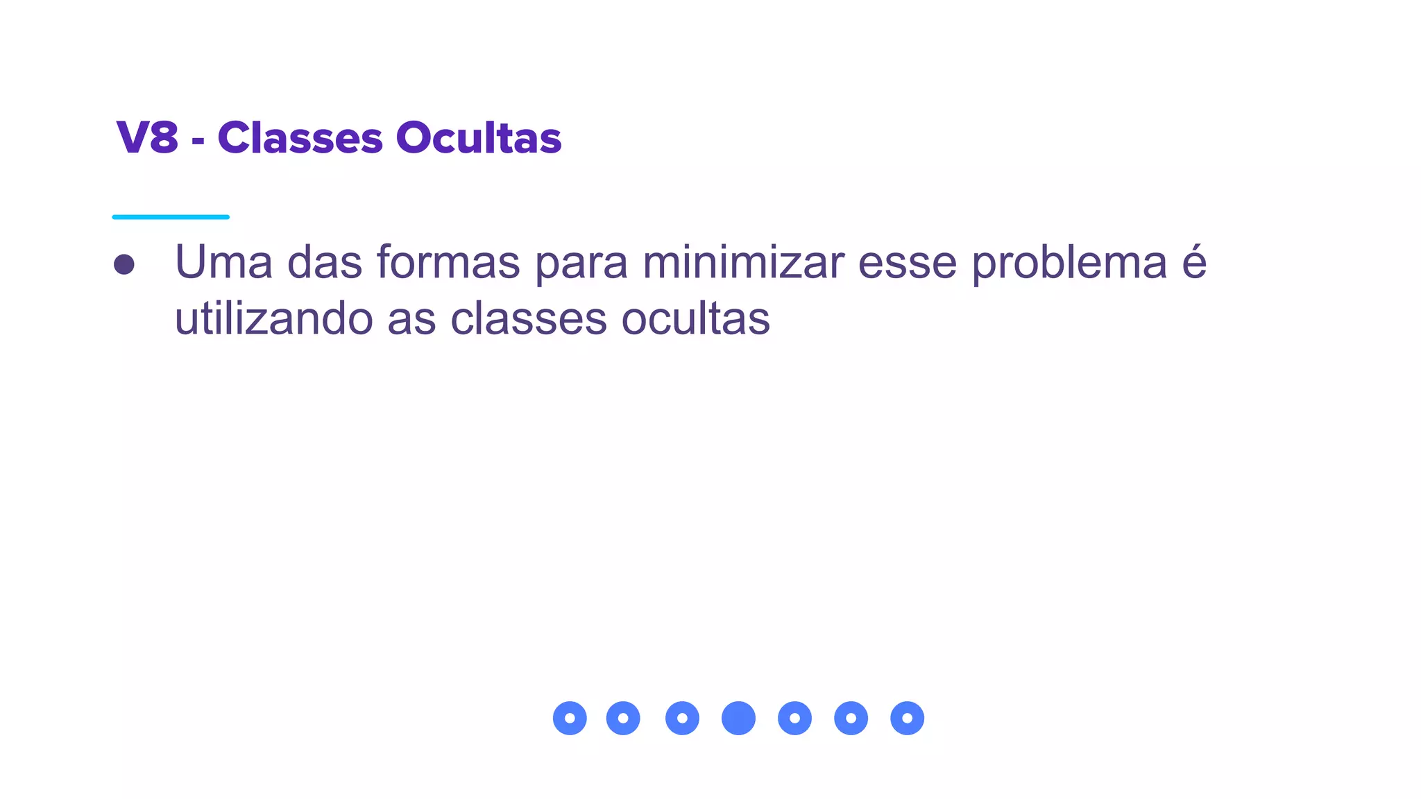 V8 - Classes Ocultas
● Uma das formas para minimizar esse problema é
utilizando as classes ocultas
 