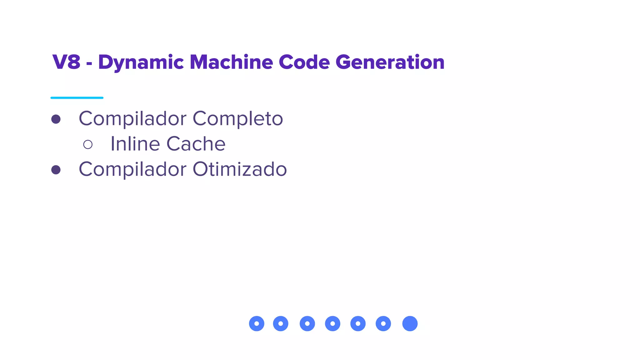 V8 - Dynamic Machine Code Generation
● Compilador Completo
○ Inline Cache
● Compilador Otimizado
 