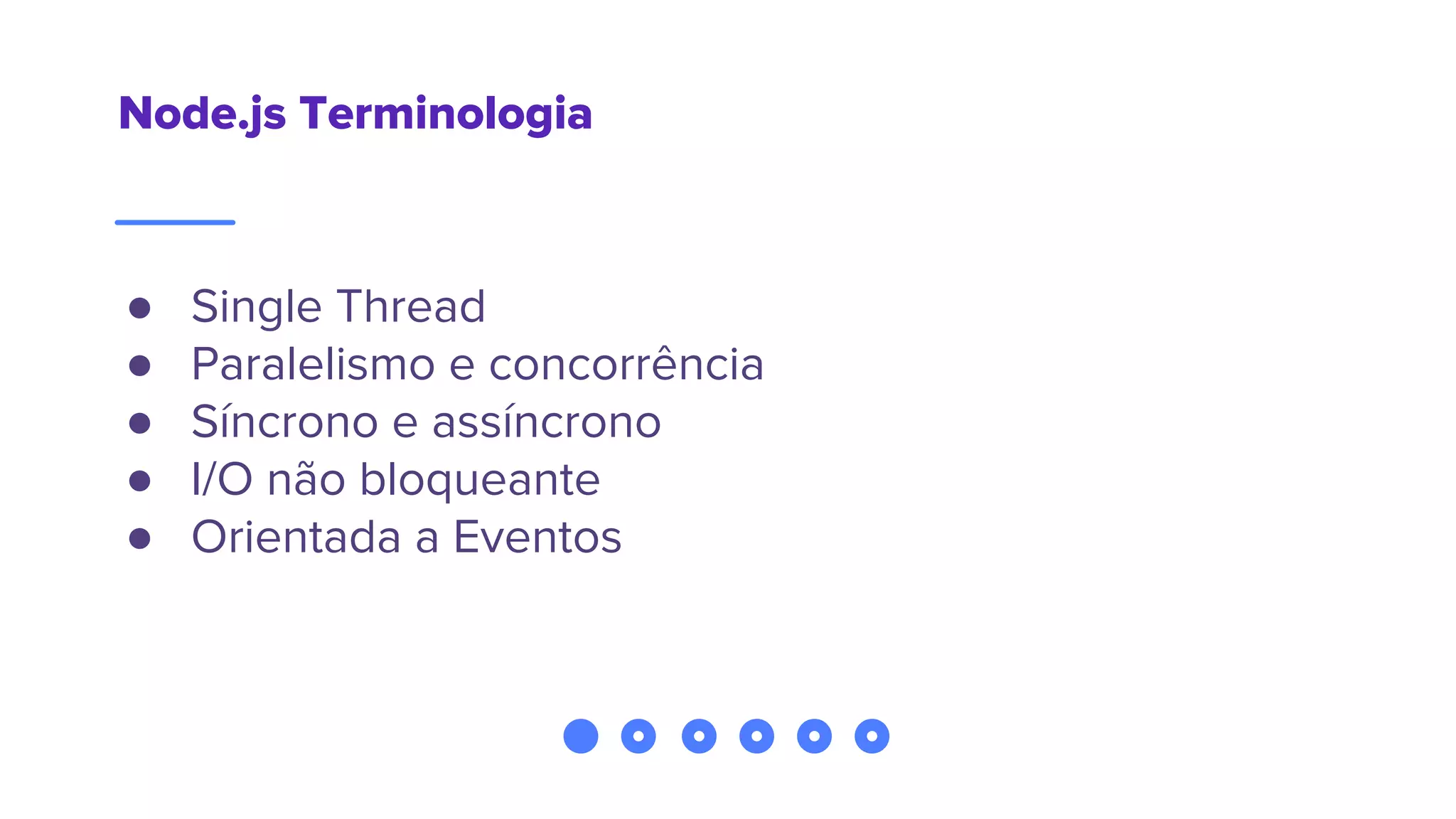 Node.js Terminologia
● Single Thread
● Paralelismo e concorrência
● Síncrono e assíncrono
● I/O não bloqueante
● Orientada a Eventos
 