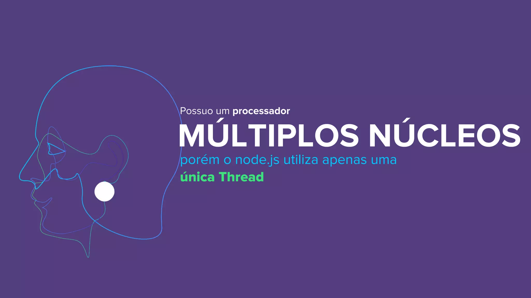 MÚLTIPLOS NÚCLEOS
Possuo um processador
porém o node.js utiliza apenas uma
única Thread
 