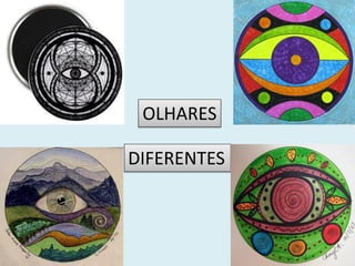 OLHARES

DIFERENTES
 