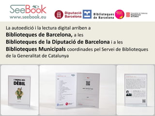 La autoedició i la lectura digital arriben a
Biblioteques de Barcelona, a les
Biblioteques de la Diputació de Barcelona i a les
Biblioteques Municipals coordinades pel Servei de Biblioteques
de la Generalitat de Catalunya
 