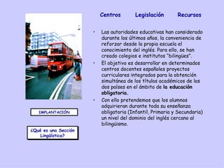 [object Object],[object Object],[object Object],IMPLANTACIÓN ¿Qué es una Sección Lingüística? Centros Legislación Recursos ¿Qué es una Sección Lingüística? 