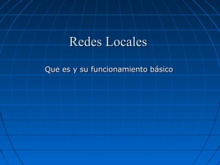 Redes LocalesRedes Locales
Que es y su funcionamiento básicoQue es y su funcionamiento básico
 