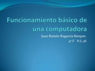 Juan Ramón Rugarcía Barquet.
4º F N.L.26
 