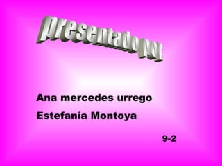 presentado por  Ana mercedes urrego Estefanía Montoya 9-2 